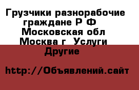 Грузчики-разнорабочие (граждане Р.Ф.) - Московская обл., Москва г. Услуги » Другие   